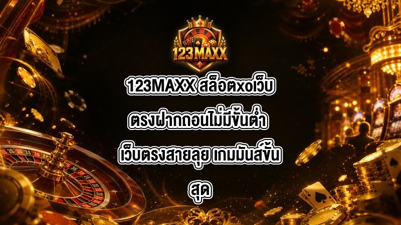 123MAXX สล็อตxoเว็บตรงฝากถอนไม่มีขั้นต่ำ